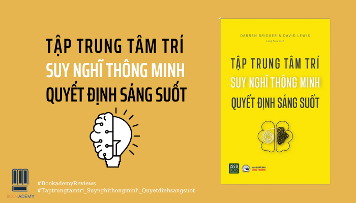 [Tóm Tắt & Review Sách] "Tập Trung Tâm Trí - Suy Nghĩ Thành Công - Quyết Định Sáng Suốt": Cuốn Sách Giúp Các Bạn Có Những Quyết Định Sáng Suốt Hơn